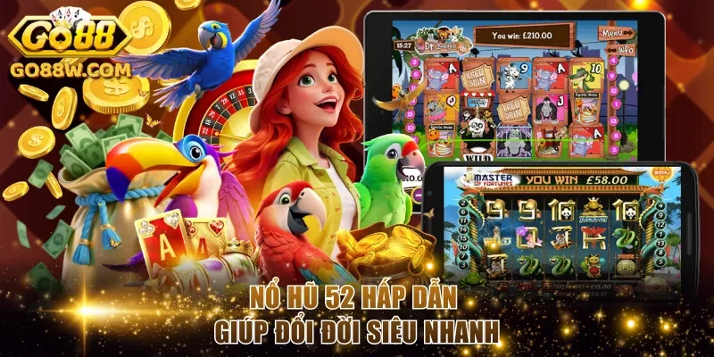Nổ hũ 52 hấp dẫn giúp đổi đời siêu nhanh